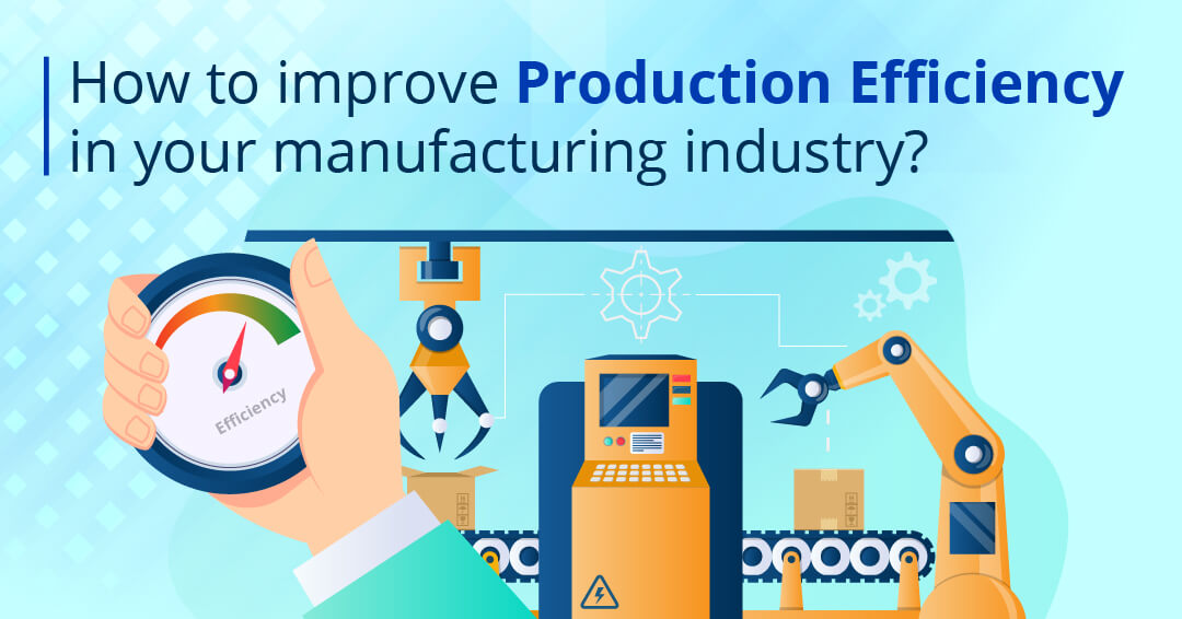Improved Production How to improve Production Efficiency in Manufacturing Industry?